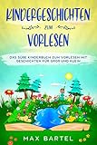 Kindergeschichten zum Vorlesen: Das süße Kinderbuch zum Vorlesen mit Geschichten für Groß und Klein.
